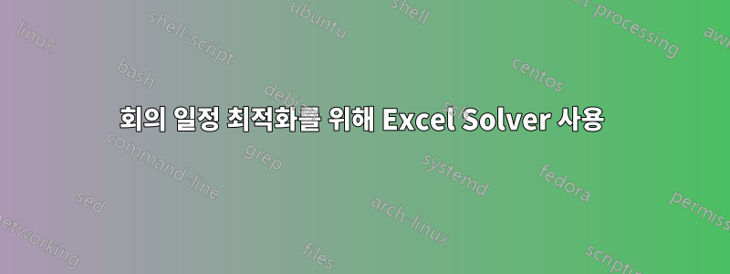 회의 일정 최적화를 위해 Excel Solver 사용