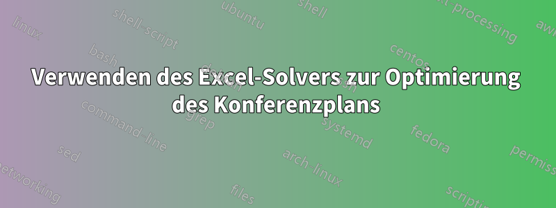 Verwenden des Excel-Solvers zur Optimierung des Konferenzplans