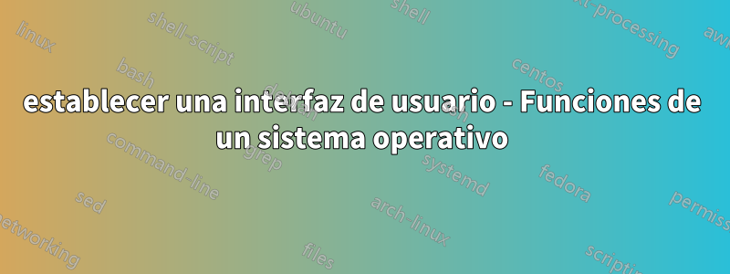 establecer una interfaz de usuario - Funciones de un sistema operativo
