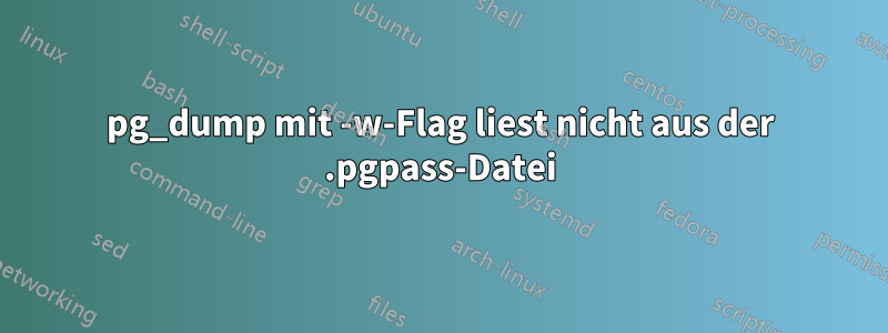 pg_dump mit -w-Flag liest nicht aus der .pgpass-Datei