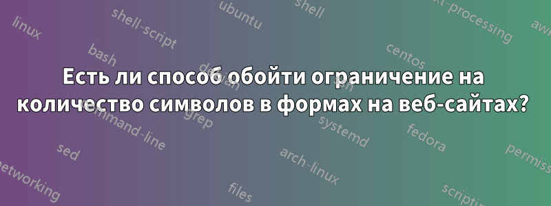 Есть ли способ обойти ограничение на количество символов в формах на веб-сайтах?