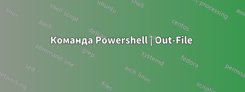 Команда Powershell | Out-File