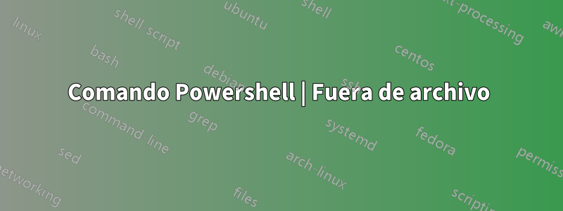 Comando Powershell | Fuera de archivo