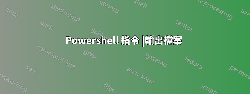 Powershell 指令 |輸出檔案