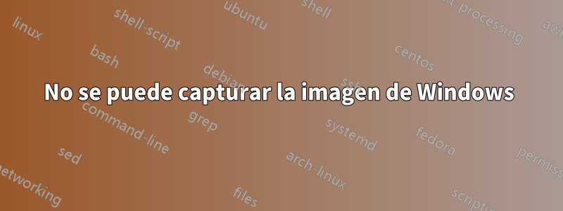 No se puede capturar la imagen de Windows