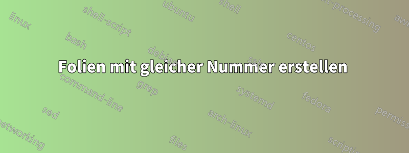 Folien mit gleicher Nummer erstellen