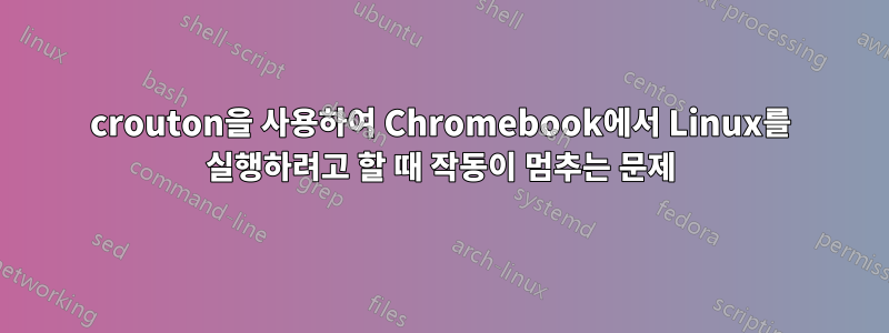 crouton을 사용하여 Chromebook에서 Linux를 실행하려고 할 때 작동이 멈추는 문제