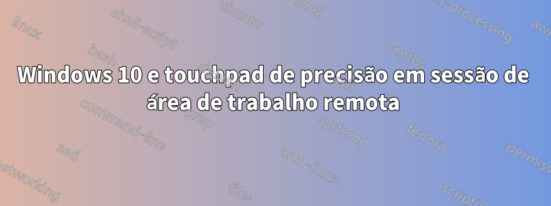 Windows 10 e touchpad de precisão em sessão de área de trabalho remota