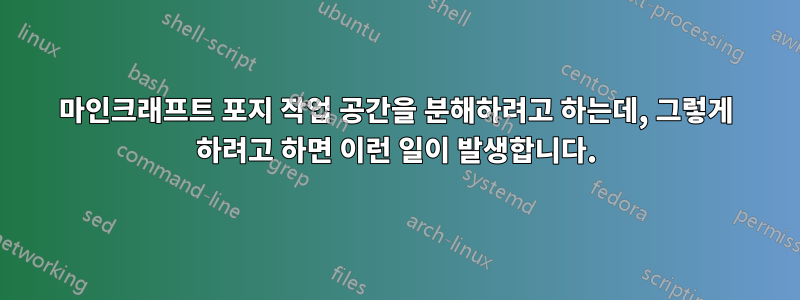 마인크래프트 포지 작업 공간을 분해하려고 하는데, 그렇게 하려고 하면 이런 일이 발생합니다.