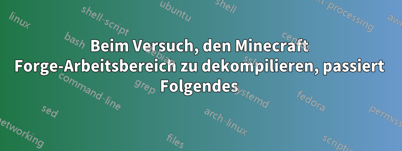 Beim Versuch, den Minecraft Forge-Arbeitsbereich zu dekompilieren, passiert Folgendes