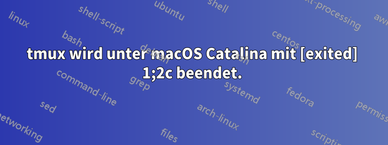 tmux wird unter macOS Catalina mit [exited] 1;2c beendet.