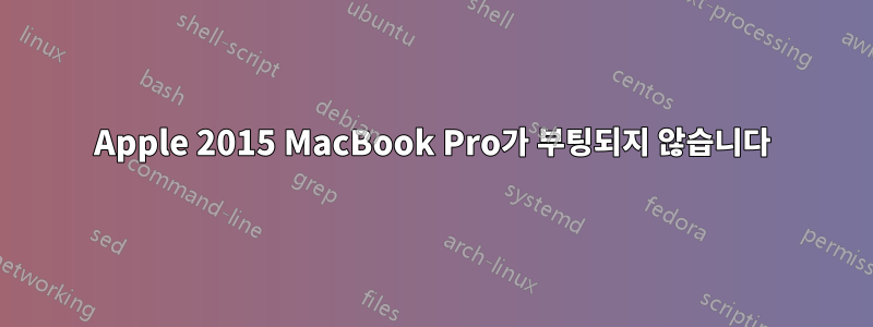 Apple 2015 MacBook Pro가 부팅되지 않습니다