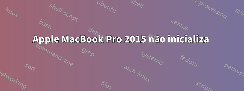 Apple MacBook Pro 2015 não inicializa