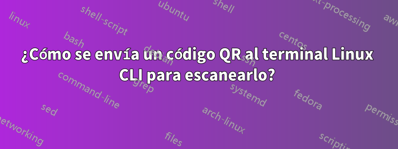 ¿Cómo se envía un código QR al terminal Linux CLI para escanearlo?