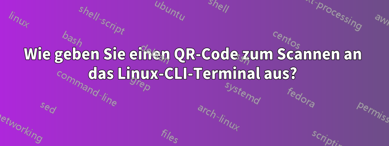 Wie geben Sie einen QR-Code zum Scannen an das Linux-CLI-Terminal aus?