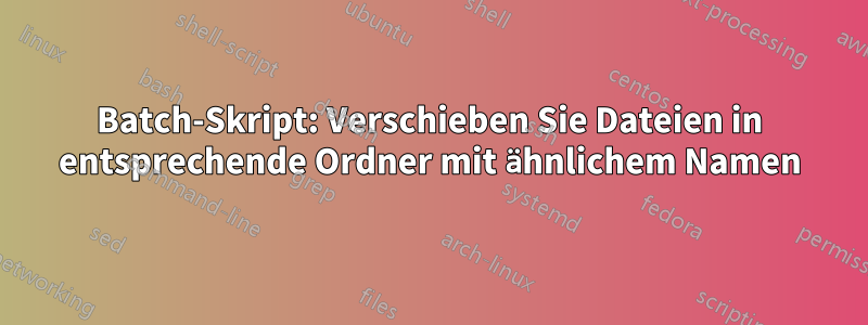 Batch-Skript: Verschieben Sie Dateien in entsprechende Ordner mit ähnlichem Namen