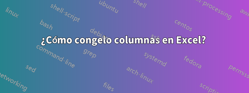 ¿Cómo congelo columnas en Excel?