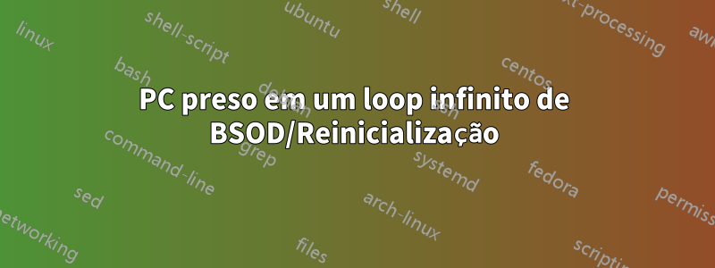 PC preso em um loop infinito de BSOD/Reinicialização