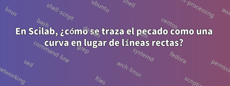 En Scilab, ¿cómo se traza el pecado como una curva en lugar de líneas rectas?