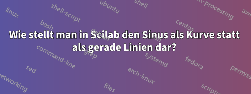 Wie stellt man in Scilab den Sinus als Kurve statt als gerade Linien dar?