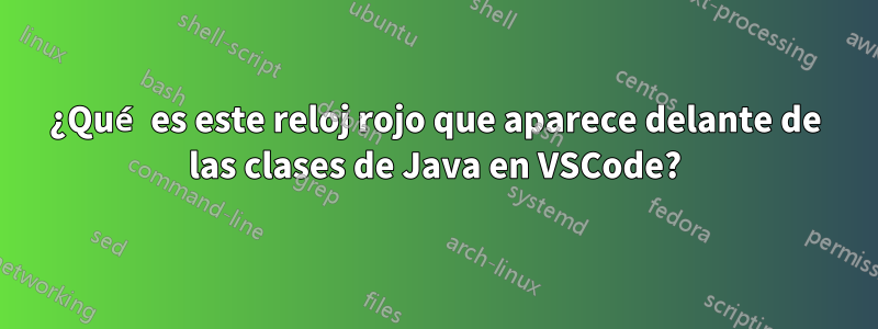 ¿Qué es este reloj rojo que aparece delante de las clases de Java en VSCode?