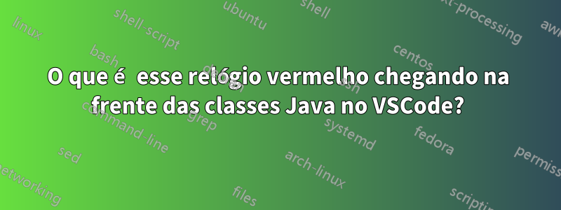 O que é esse relógio vermelho chegando na frente das classes Java no VSCode?