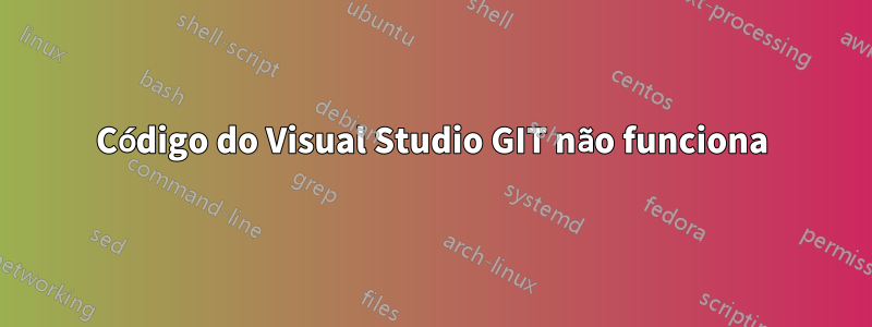 Código do Visual Studio GIT não funciona