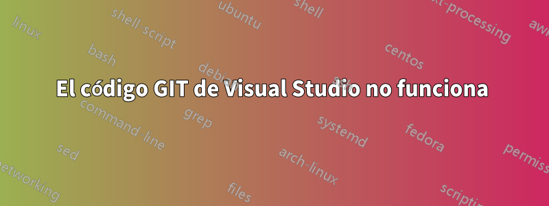 El código GIT de Visual Studio no funciona