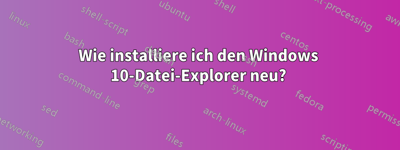 Wie installiere ich den Windows 10-Datei-Explorer neu?