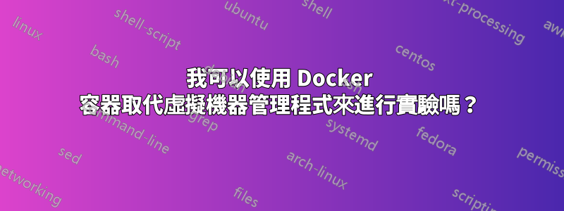 我可以使用 Docker 容器取代虛擬機器管理程式來進行實驗嗎？