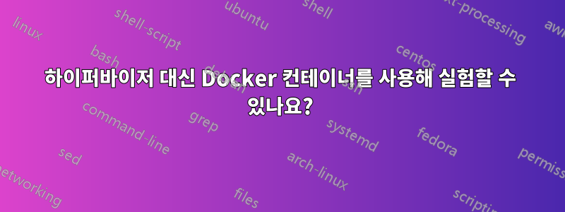 하이퍼바이저 대신 Docker 컨테이너를 사용해 실험할 수 있나요?