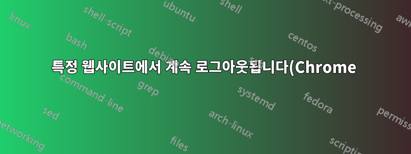 특정 웹사이트에서 계속 로그아웃됩니다(Chrome).