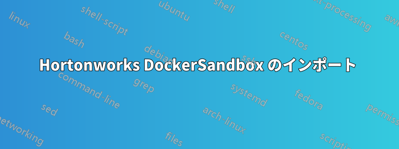 Hortonworks DockerSandbox のインポート