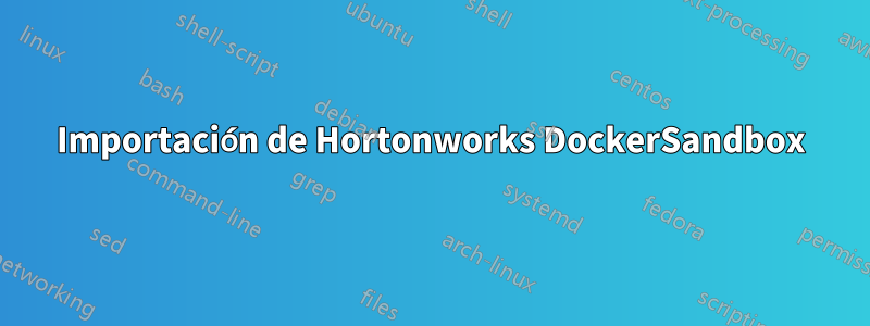 Importación de Hortonworks DockerSandbox