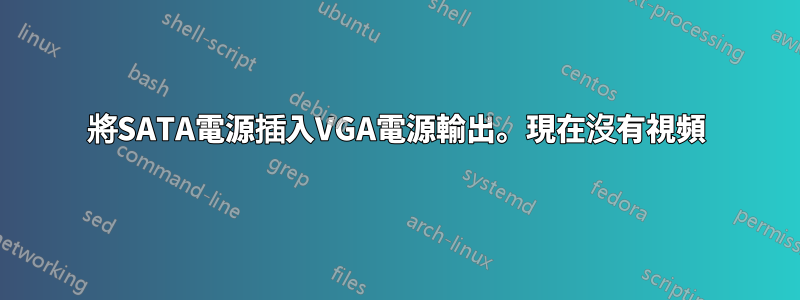 將SATA電源插入VGA電源輸出。現在沒有視頻