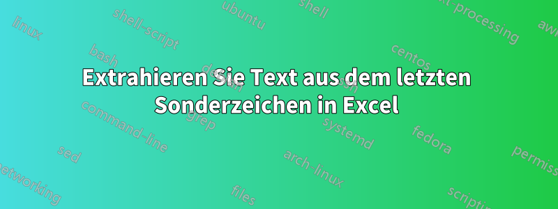 Extrahieren Sie Text aus dem letzten Sonderzeichen in Excel