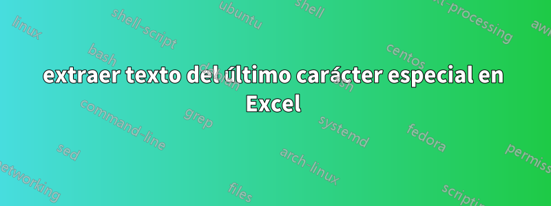 extraer texto del último carácter especial en Excel