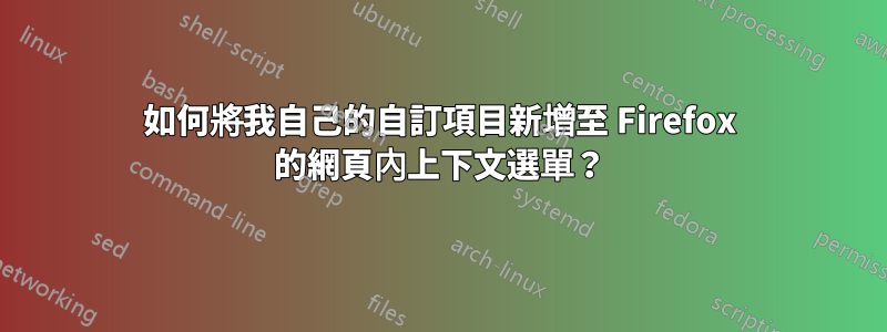 如何將我自己的自訂項目新增至 Firefox 的網頁內上下文選單？