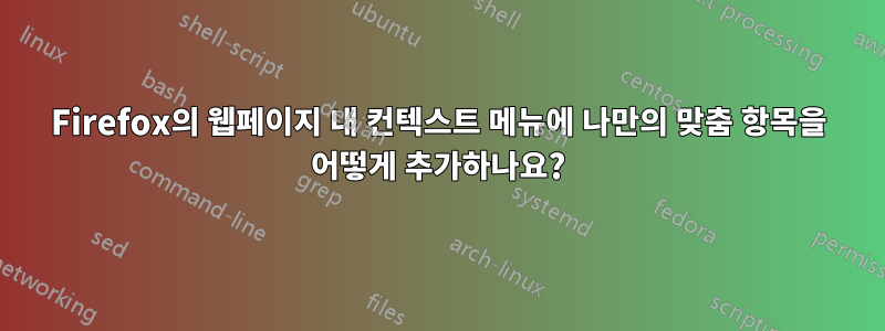 Firefox의 웹페이지 내 컨텍스트 메뉴에 나만의 맞춤 항목을 어떻게 추가하나요?