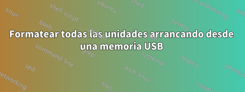 Formatear todas las unidades arrancando desde una memoria USB