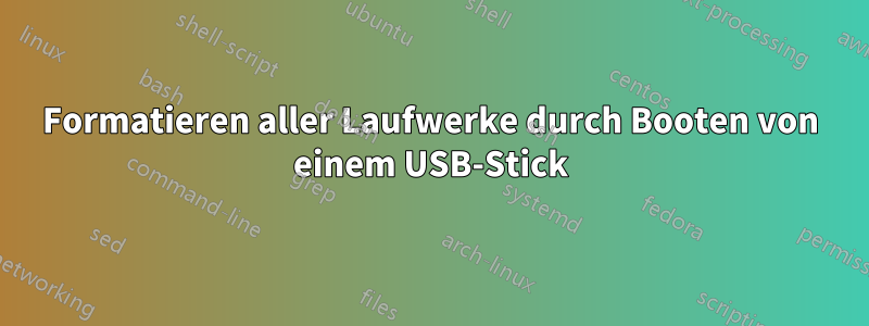 Formatieren aller Laufwerke durch Booten von einem USB-Stick