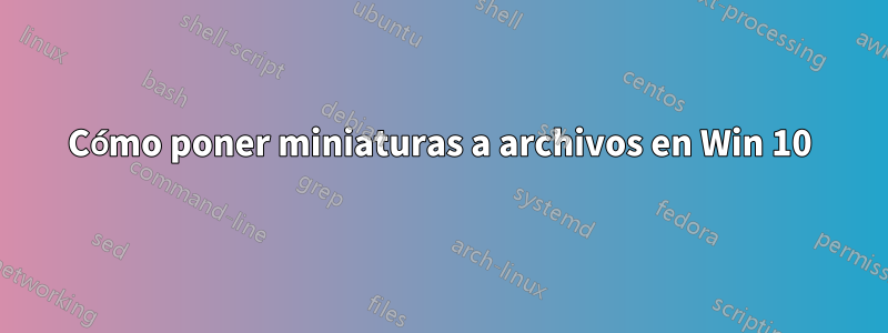 Cómo poner miniaturas a archivos en Win 10