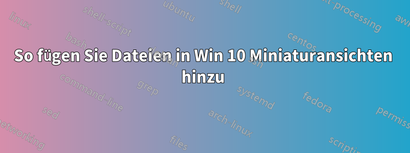 So fügen Sie Dateien in Win 10 Miniaturansichten hinzu