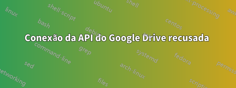 Conexão da API do Google Drive recusada