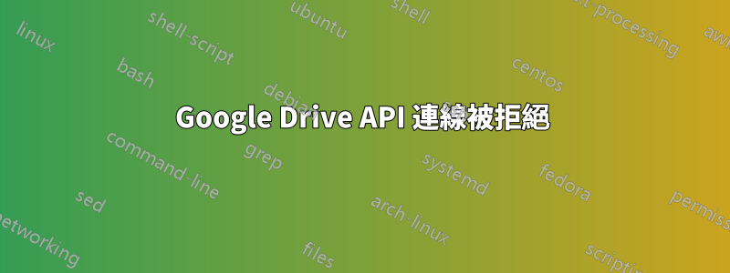 Google Drive API 連線被拒絕