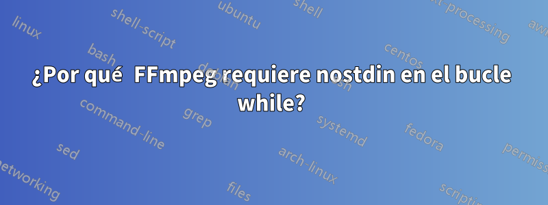 ¿Por qué FFmpeg requiere nostdin en el bucle while?