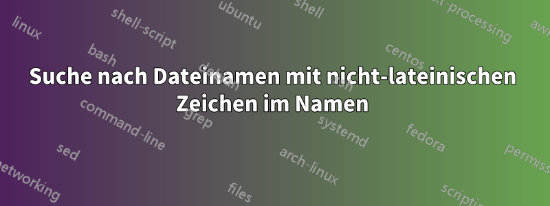 Suche nach Dateinamen mit nicht-lateinischen Zeichen im Namen