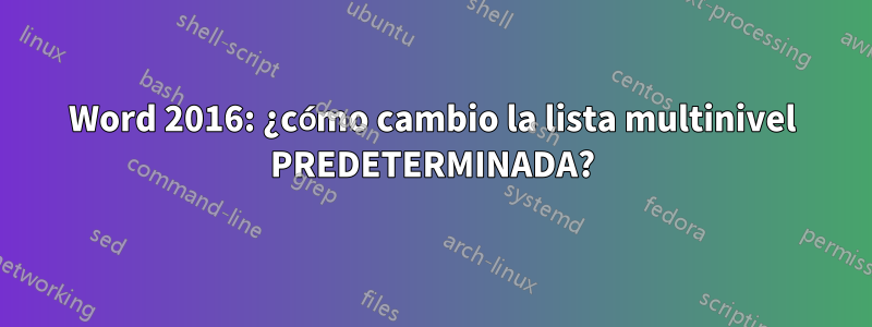 Word 2016: ¿cómo cambio la lista multinivel PREDETERMINADA?