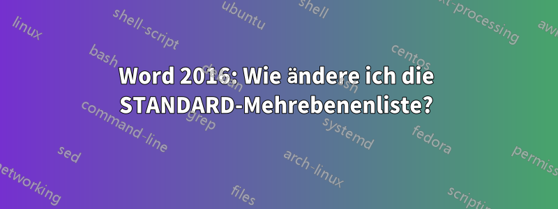 Word 2016: Wie ändere ich die STANDARD-Mehrebenenliste?