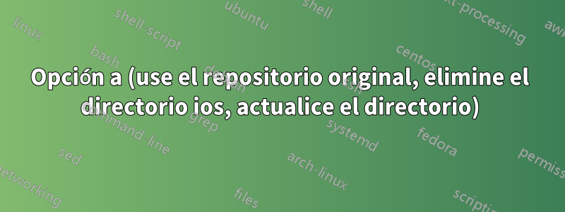 Opción a (use el repositorio original, elimine el directorio ios, actualice el directorio)